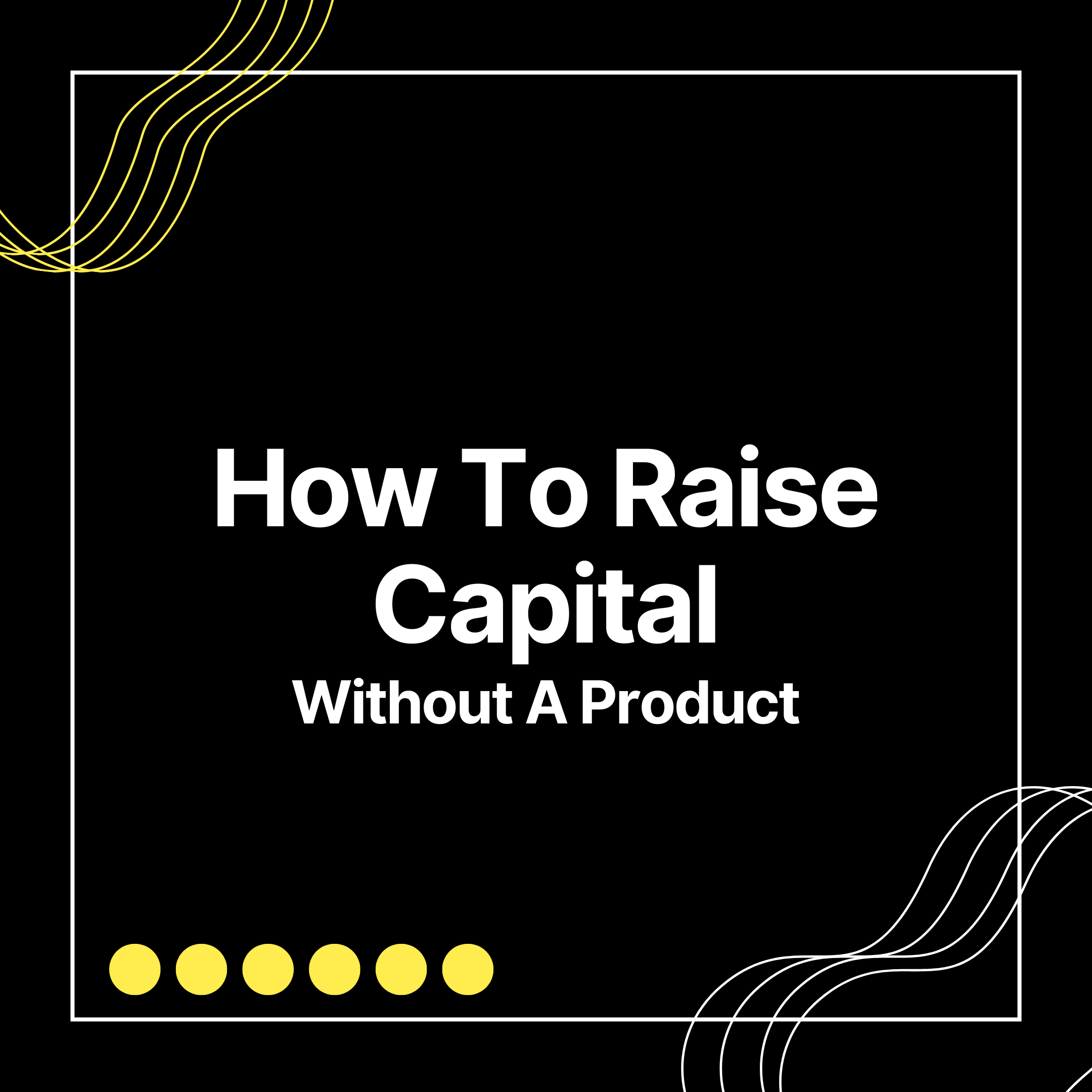 How to Raise Capital Without a Product